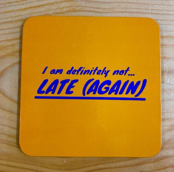 I am definitely not... Late (Again) - Single Coaster