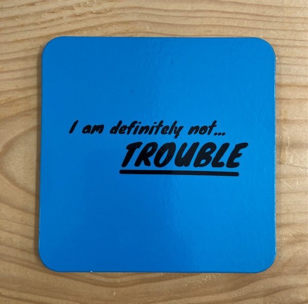 I am definitely not... Trouble - Single Coaster